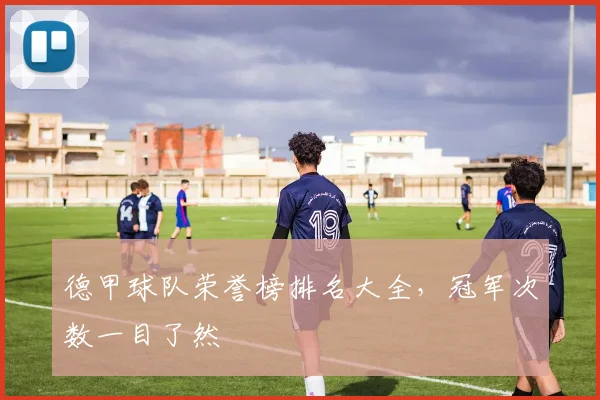 德甲球队荣誉榜排名大全，冠军次数一目了然